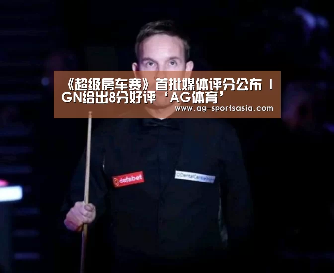 《超级房车赛》首批媒体评分公布 IGN给出8分好评‘AG体育’(图3) AG篮球